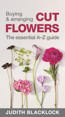 Buying & Arranging Cut Flowers - The Essential A-Z Guide - Blacklock, Judith