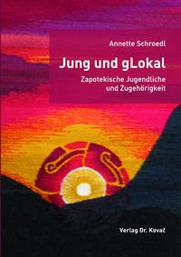 Jung und gLokal – Zapotekische Jugendliche und Zugehörigkeit - Schroedl, Annette
