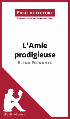 L'Amie prodigieuse d'Elena Ferrante (Fiche de lecture) (eBook, ePUB) - Lepetitlitteraire; Tinois, Alexandra