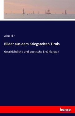 Bilder aus dem Kriegszeiten Tirols - Flir, Alois