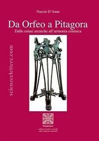 Da Orfeo a Pitagora. Dalle estasi arcaiche all'armonia cosmica - D'Anna, Nuccio
