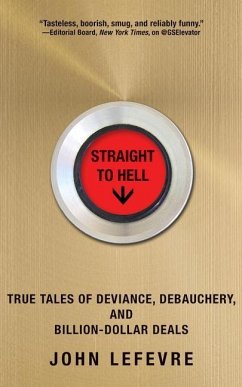 Straight to Hell: True Tales of Deviance, Debauchery, and Billion-Dollar Deals - Lefevre, John