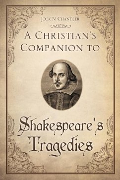 A Christian's Companion to Shakespeare's Tragedies - Chandler, Jock N.