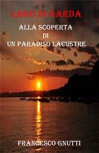 Lago di Garda. Alla scoperta di un paradiso lacustre (eBook, PDF) - Gnutti, Francesco