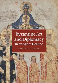 Byzantine Art and Diplomacy in an Age of Decline - Hilsdale, Cecily J.