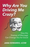 Why Are You Driving Me Crazy?: How the Dramas of Marriage Can Change You for Good