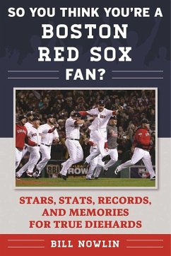 So You Think You're a Boston Red Sox Fan?: Stars, Stats, Records, and Memories for True Diehards - Nowlin, Bill
