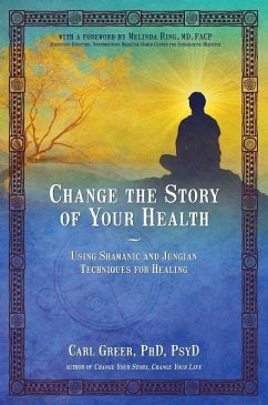 Change the Story of Your Health: Using Shamanic and Jungian Techniques for Healing - Greer, Carl