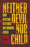 Neither Devil Nor Child: How Western Attitudes Are Harming Africa