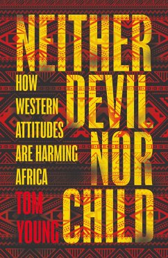 Neither Devil Nor Child: How Western Attitudes Are Harming Africa - Young, Tom