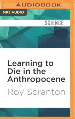 Learning to Die in the Anthropocene: Reflections on the End of a Civilization - Scranton, Roy
