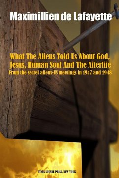 What The Aliens Told Us About God, Jesus, Human Soul And The Afterlife - De Lafayette, Maximillien