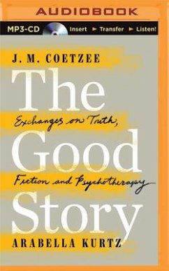 The Good Story: Exchanges on Truth, Fiction and Psychotherapy - Coetzee, J. M.; Kurtz, Arabella
