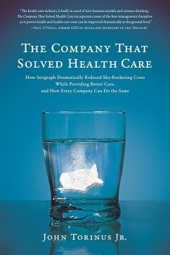 The Company That Solved Health Care: How Serigraph Dramatically Reduced Skyrocketing Costs While Providing Better Care, and How Every Company Can Do t - Torinus, John