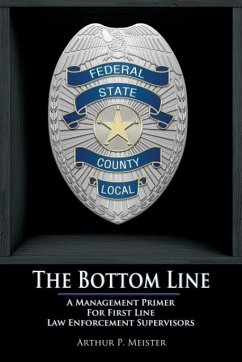 The Bottom Line - A management primer for first line law enforcement supervisors - Meister, Arthur P.