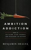 Ambition Addiction: How to Go Slow, Give Thanks, and Discover Joy Within