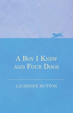 A Boy I Knew and Four Dogs Laurence Hutton Author