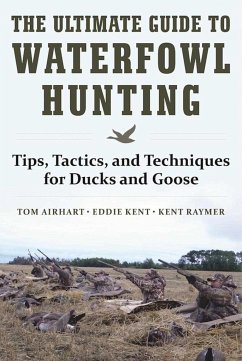 The Ultimate Guide to Waterfowl Hunting - Airhart, Tom; Kent, Eddie; Raymer, Kent