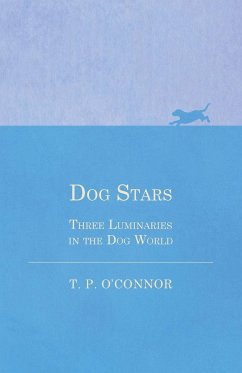 Dog Stars - Three Luminaries in the Dog World - O'Connor, T. P.