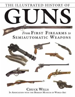 The Illustrated History of Guns: From First Firearms to Semiautomatic Weapons - Wills, Chuck