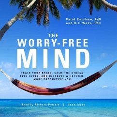 The Worry-Free Mind: Train Your Brain, Calm the Stress Spin Cycle, and Discover a Happier, More Productive You - Kershaw Edd, Carol; Wade Phd, Bill
