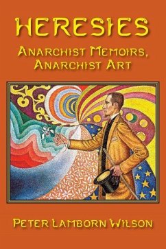 Heresies: Anarchist Memoirs, Anarchist Art - Wilson, Peter Lamborn