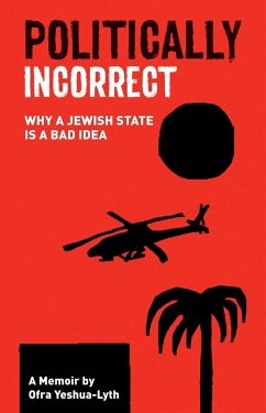 Politically Incorrect: Why a Jewish State Is a Bad Idea - Yeshua-Lyth, Ofra