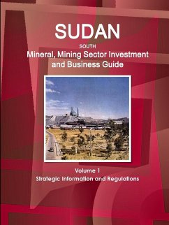 Sudan South Mineral, Mining Sector Investment and Business Guide Volume 1 Strategic Information and Regulations - Ibp, Inc.