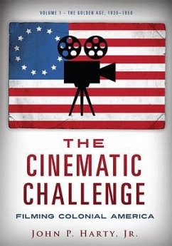 The Cinematic Challenge: Filming Colonial America: Volume 1: The Golden Age, 1930-1950 - Harty, John P.