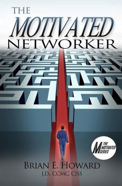 The Motivated Networker: A Proven System to Leverage Your Network in a Job Search - Howard, Brian E.