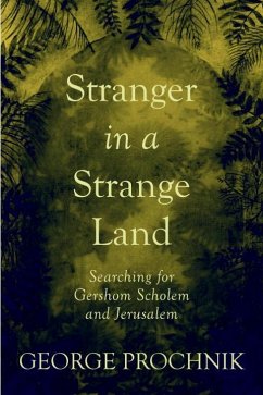 Stranger in a Strange Land: Searching for Gershom Scholem and Jerusalem - Prochnik, George