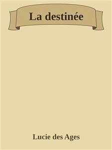 La destinée (eBook, ePUB) - Des Ages, Lucie