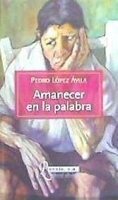 Amanecer en la palabra - López Ávila, Pedro