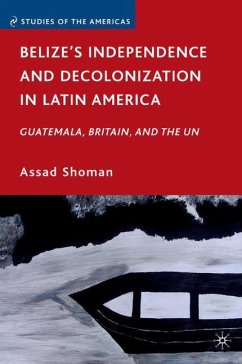 Belize¿s Independence and Decolonization in Latin America - Shoman, A.