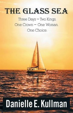 The Glass Sea: Three Days, Two Kings, One Crown, One Woman, One Choice - Kullman, Danielle E.