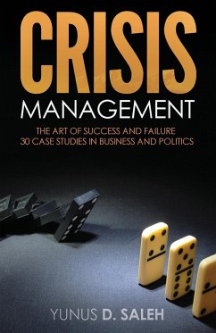 Crisis Management: THE ART OF SUCCESS & FAILURE: 30 Case Studies in Business & Politics - Saleh, Yunus D.