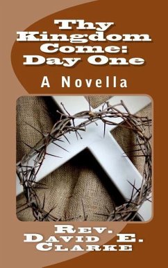 Thy Kingdom Come: Day One: A Novella - Clarke, David E.