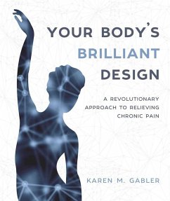 Your Body's Brilliant Design: A Revolutionary Approach to Relieving Chronic Pain - Gabler, Karen M.