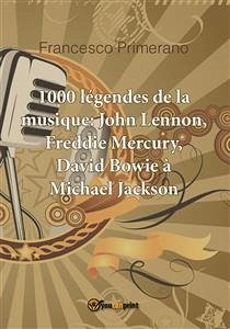 1000 légendes de la musique: John Lennon, Freddie Mercury, David Bowie à Michael Jackson (eBook, ePUB) - Primerano, Francesco