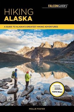 Hiking Alaska: A Guide to Alaska's Greatest Hiking Adventures - Foster, Mollie