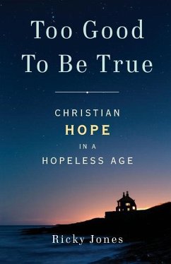 Too Good To Be True: Christian Hope in a Hopeless Age - Jones, Ricky