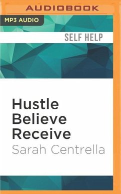 Hustle Believe Receive: An 8-Step Plan to Changing Your Life and Living Your Dream - Centrella, Sarah