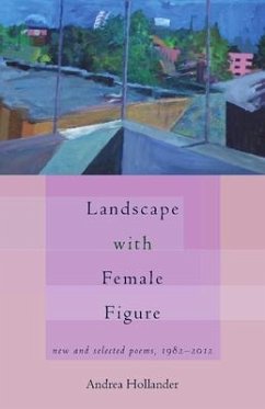 Landscape with Female Figure: New and Selected Poems 1982-2012 - Hollander, Andrea