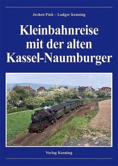 Kleinbahnreise mit der alten Kassel-Naumburger - Fink, Jochen;Kenning, Ludger