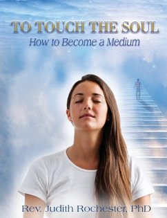 To Touch the Soul: How to Become a Medium - Rochester, Judith