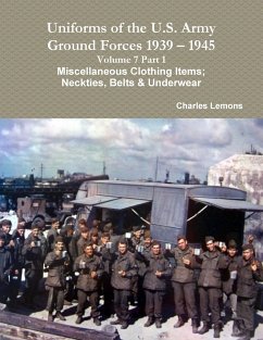 Uniforms of the U.S. Army Ground Forces 1939 - 1945 Volume 7 Part 1 Miscellaneous Clothing Items; Neckties, Belts & Underwear - Lemons, Charles