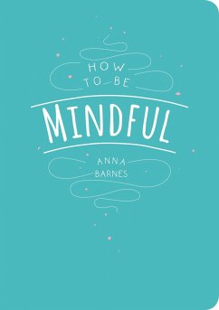 How to Be Mindful (eBook, ePUB) - Barnes, Anna