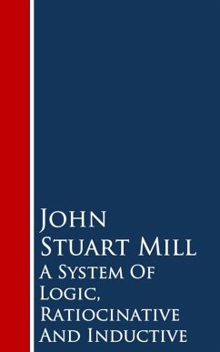 A System Of Logic, Ratiocinative And Inductive (eBook, ePUB) - Mill, John Stuart