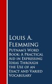 Putnam's Word Book: A Practical Aid in Expressing Ideas Through the Use of an Exact and Varied Vocabulary (eBook, ePUB)