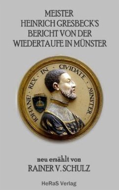 Meister Heinrich Gresbeck's Bericht von der Wiedertaufe in Münster - Schulz, Rainer V.